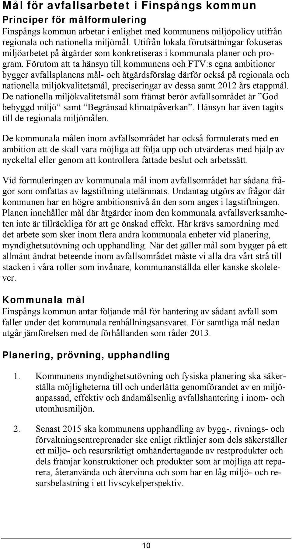 Förutom att ta hänsyn tll kommunens och FTV:s egna ambtoner bygger avfallsplanens mål- och åtgärdsförslag därför också på regonala och natonella mljökvaltetsmål, precserngar av dessa samt 2012 års