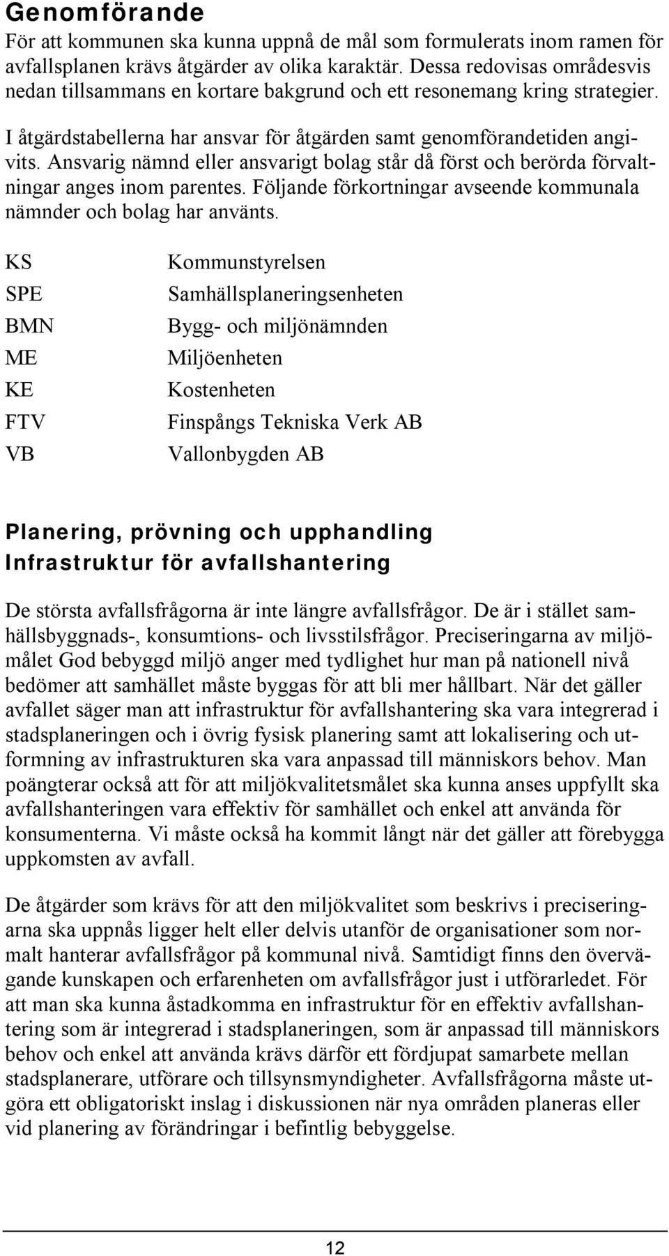 Ansvarg nämnd eller ansvargt bolag står då först och berörda förvaltnngar anges nom parentes. Följande förkortnngar avseende kommunala nämnder och bolag har använts.