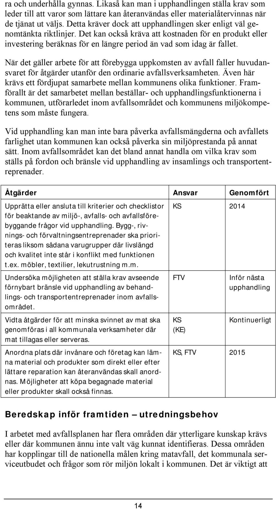 När det gäller arbete för att förebygga uppkomsten av avfall faller huvudansvaret för åtgärder utanför den ordnare avfallsverksamheten.