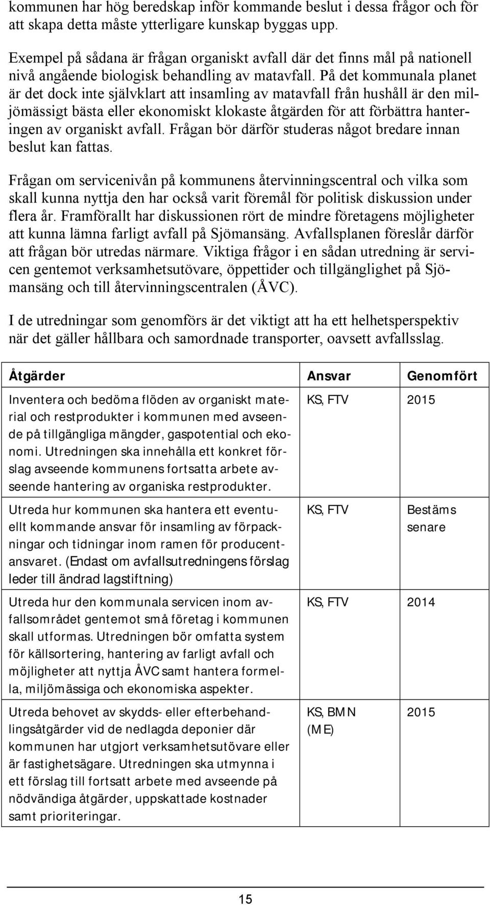 På det kommunala planet är det dock nte självklart att nsamlng av matavfall från hushåll är den mljömässgt bästa eller ekonomskt klokaste åtgärden för att förbättra hanterngen av organskt avfall.