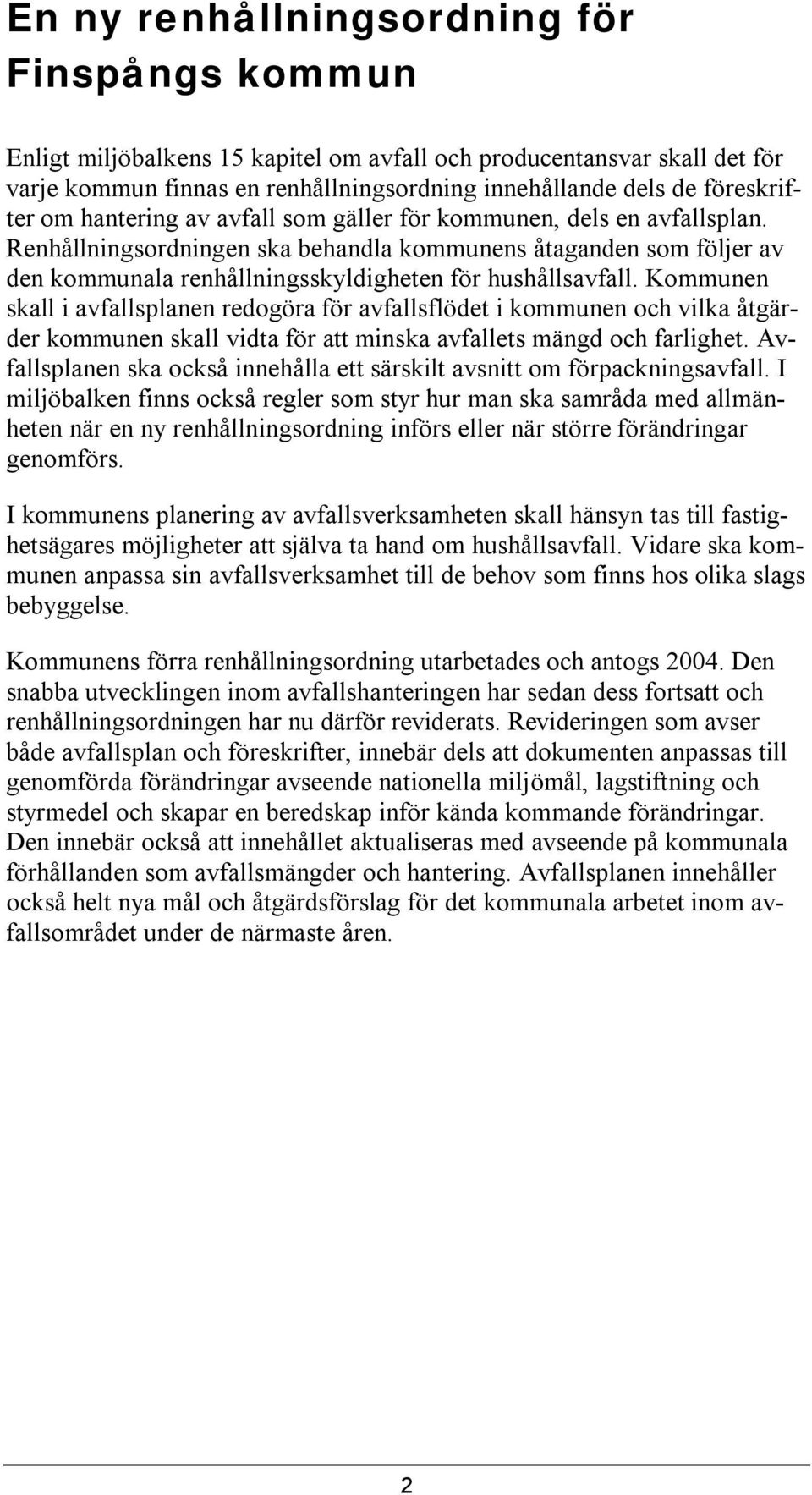 Kommunen skall avfallsplanen redogöra för avfallsflödet kommunen och vlka åtgärder kommunen skall vdta för att mnska avfallets mängd och farlghet.