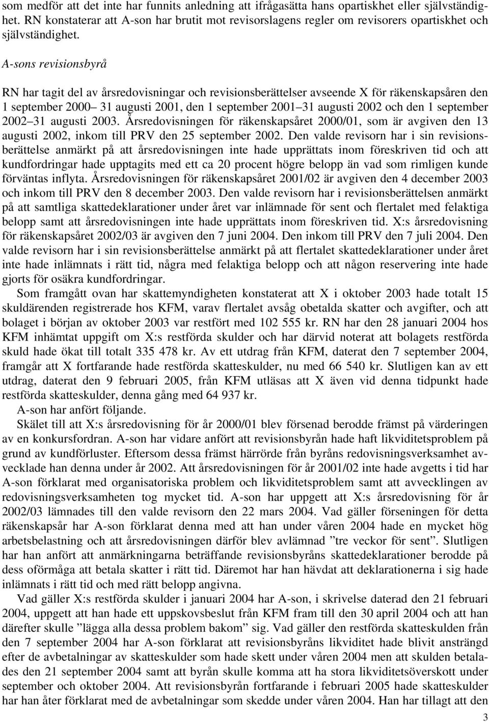 A-sons revisionsbyrå RN har tagit del av årsredovisningar och revisionsberättelser avseende X för räkenskapsåren den 1 september 2000 31 augusti 2001, den 1 september 2001 31 augusti 2002 och den 1