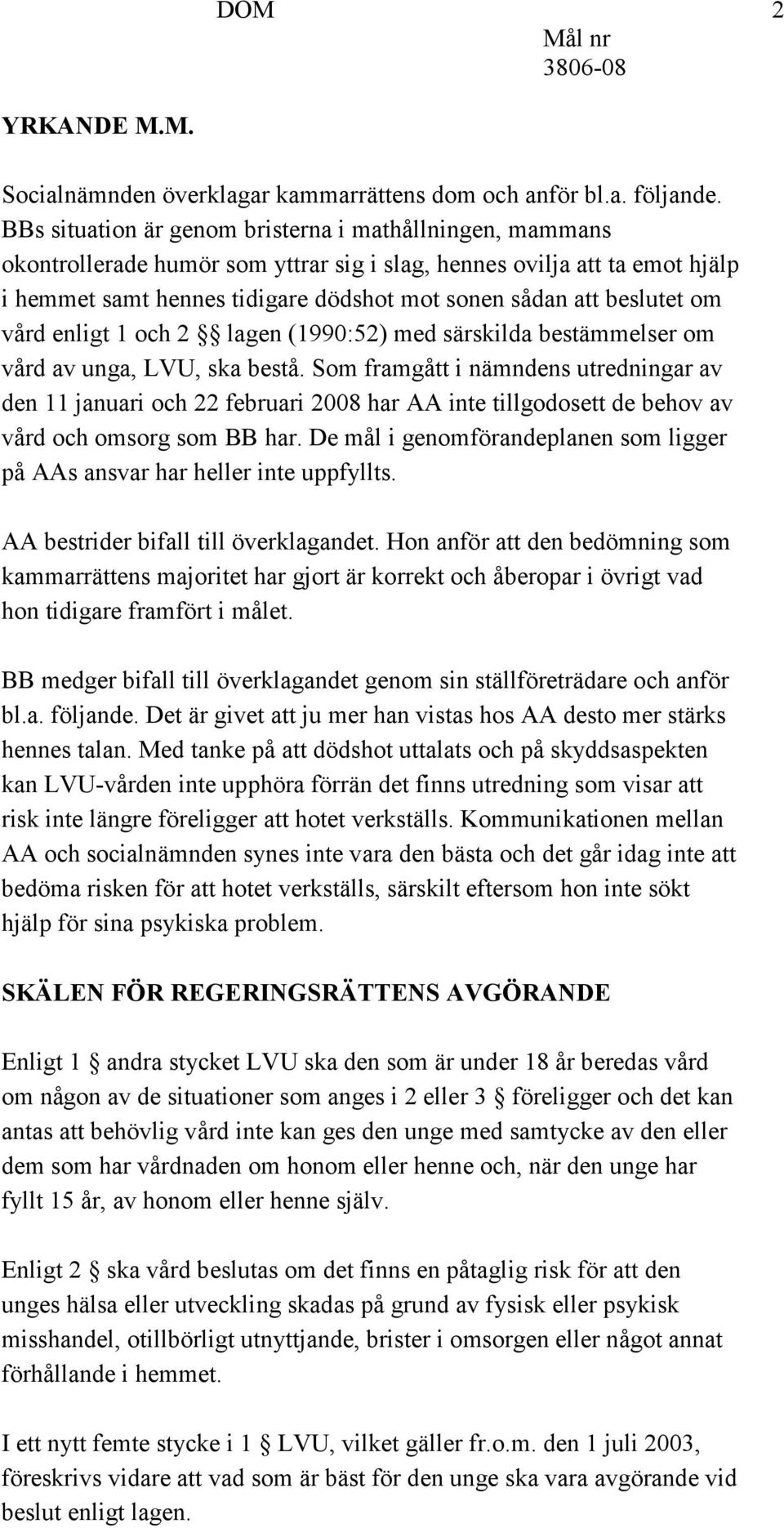 beslutet om vård enligt 1 och 2 lagen (1990:52) med särskilda bestämmelser om vård av unga, LVU, ska bestå.