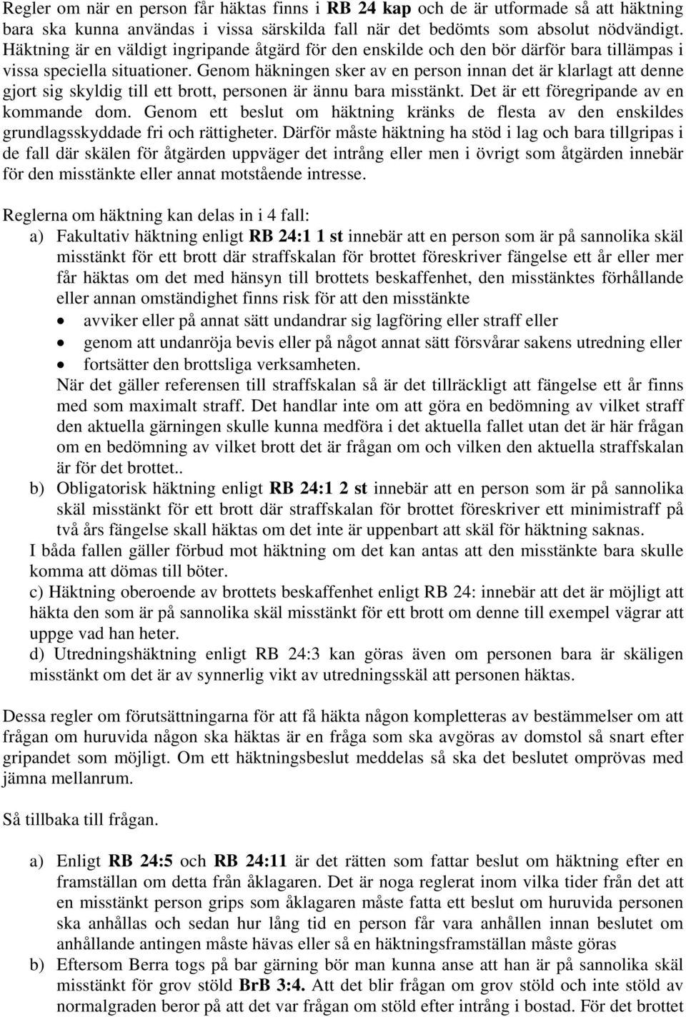 Genom häkningen sker av en person innan det är klarlagt att denne gjort sig skyldig till ett brott, personen är ännu bara misstänkt. Det är ett föregripande av en kommande dom.