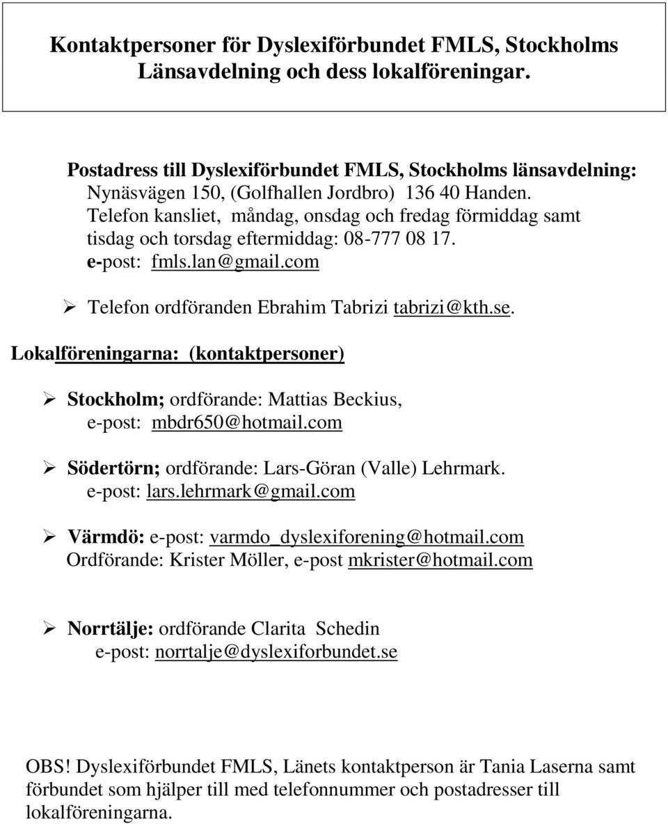 Telefon kansliet, måndag, onsdag och fredag förmiddag samt tisdag och torsdag eftermiddag: 08-777 08 17. e-post: fmls.lan@gmail.com Telefon ordföranden Ebrahim Tabrizi tabrizi@kth.se.