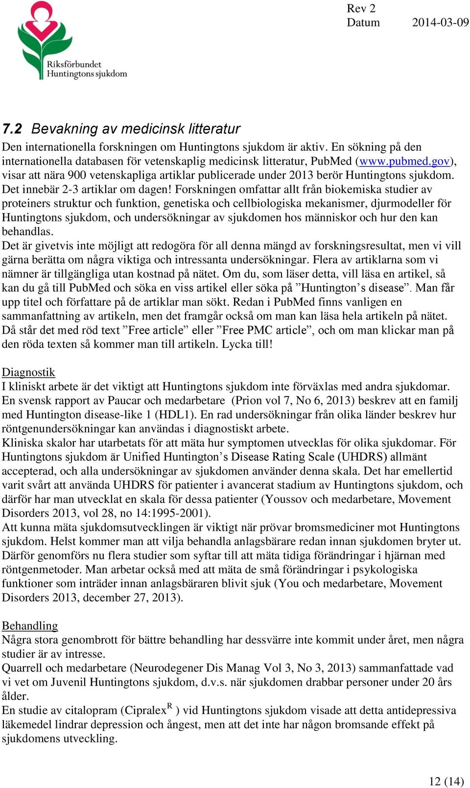 Forskningen omfattar allt från biokemiska studier av proteiners struktur och funktion, genetiska och cellbiologiska mekanismer, djurmodeller för Huntingtons sjukdom, och undersökningar av sjukdomen