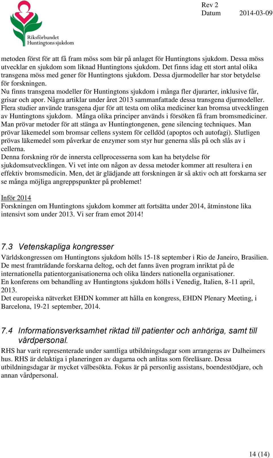 Nu finns transgena modeller för Huntingtons sjukdom i många fler djurarter, inklusive får, grisar och apor. Några artiklar under året 2013 sammanfattade dessa transgena djurmodeller.