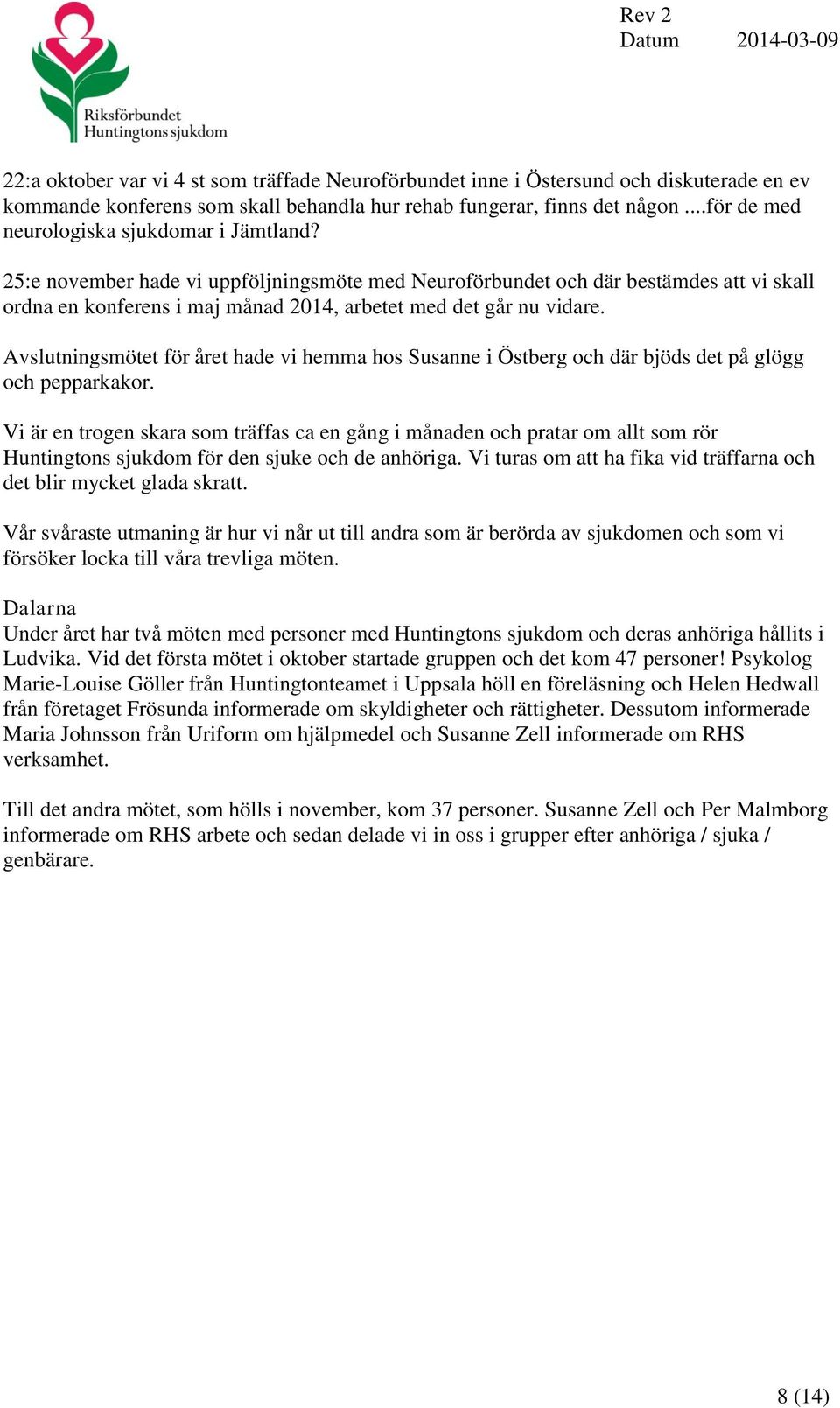 25:e november hade vi uppföljningsmöte med Neuroförbundet och där bestämdes att vi skall ordna en konferens i maj månad 2014, arbetet med det går nu vidare.