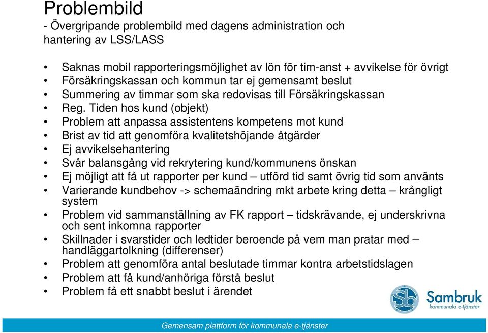 Tiden hos kund (objekt) Problem att anpassa assistentens kompetens mot kund Brist av tid att genomföra kvalitetshöjande åtgärder Ej avvikelsehantering Svår balansgång vid rekrytering kund/kommunens