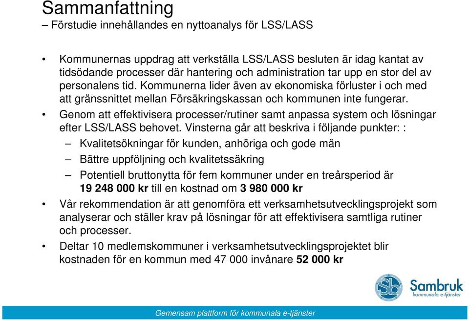 Genom att effektivisera processer/rutiner samt anpassa system och lösningar efter LSS/LASS behovet.