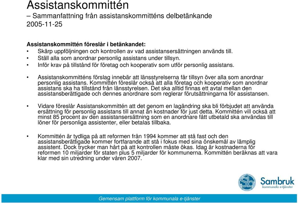 Assistanskommitténs förslag innebär att länsstyrelserna får tillsyn över alla som anordnar personlig assistans.