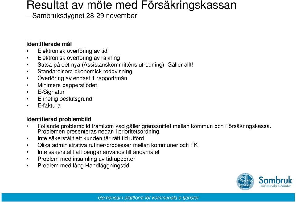 Standardisera ekonomisk redovisning Överföring av endast 1 rapport/mån Minimera pappersflödet E-Signatur Enhetlig beslutsgrund E-faktura Identifierad problembild Följande problembild