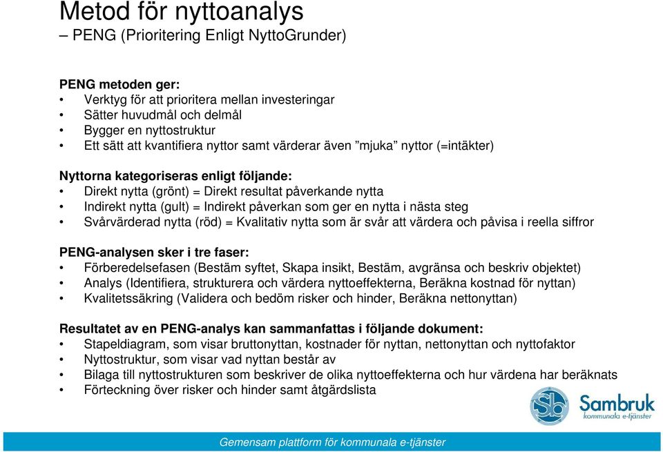 påverkan som ger en nytta i nästa steg Svårvärderad nytta (röd) = Kvalitativ nytta som är svår att värdera och påvisa i reella siffror PENG-analysen sker i tre faser: Förberedelsefasen (Bestäm