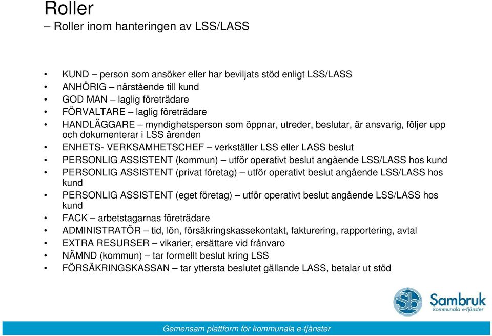 (kommun) utför operativt beslut angående LSS/LASS hos kund PERSONLIG ASSISTENT (privat företag) utför operativt beslut angående LSS/LASS hos kund PERSONLIG ASSISTENT (eget företag) utför operativt