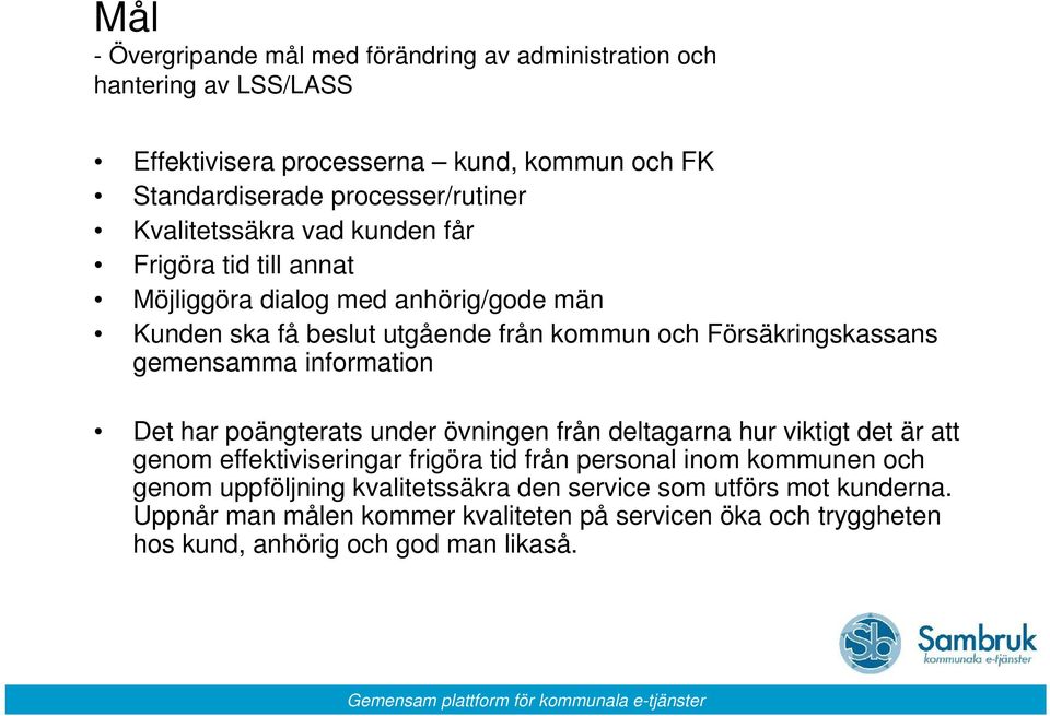 gemensamma information Det har poängterats under övningen från deltagarna hur viktigt det är att genom effektiviseringar frigöra tid från personal inom kommunen och