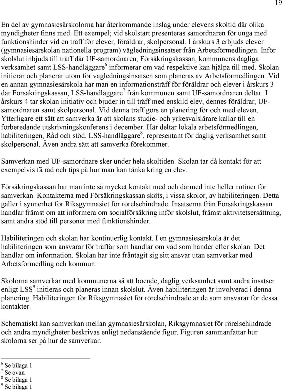 I årskurs 3 erbjuds elever (gymnasiesärskolan nationella program) vägledningsinsatser från Arbetsförmedlingen.