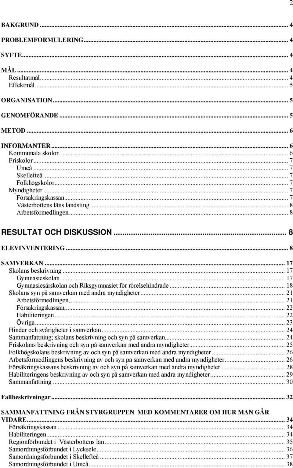 .. 17 Skolans beskrivning... 17 Gymnasieskolan... 17 Gymnasiesärskolan och Riksgymnasiet för rörelsehindrade... 18 Skolans syn på samverkan med andra myndigheter... 21 Arbetsförmedlingen,.