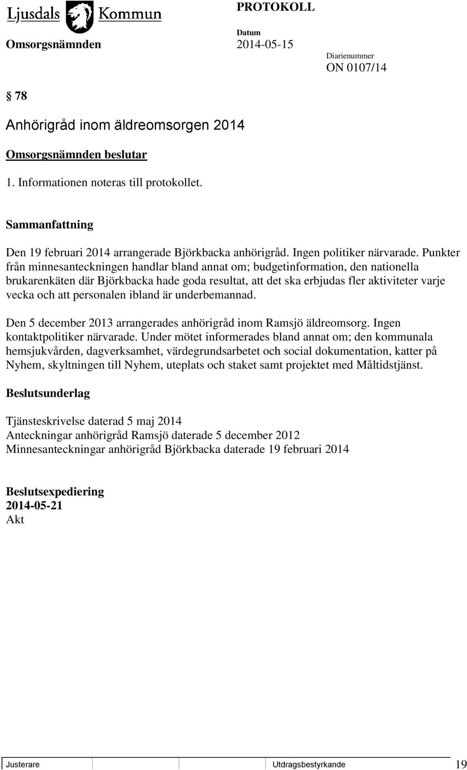 personalen ibland är underbemannad. Den 5 december 2013 arrangerades anhörigråd inom Ramsjö äldreomsorg. Ingen kontaktpolitiker närvarade.