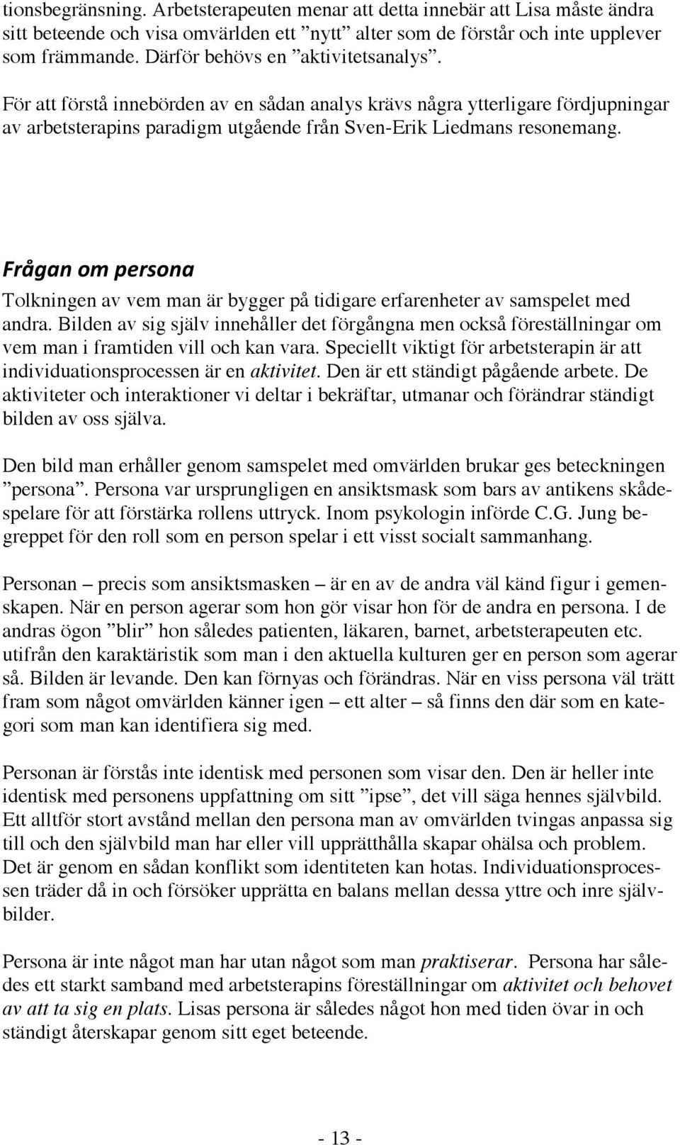 Fråganompersona Tolkningen av vem man är bygger på tidigare erfarenheter av samspelet med andra.