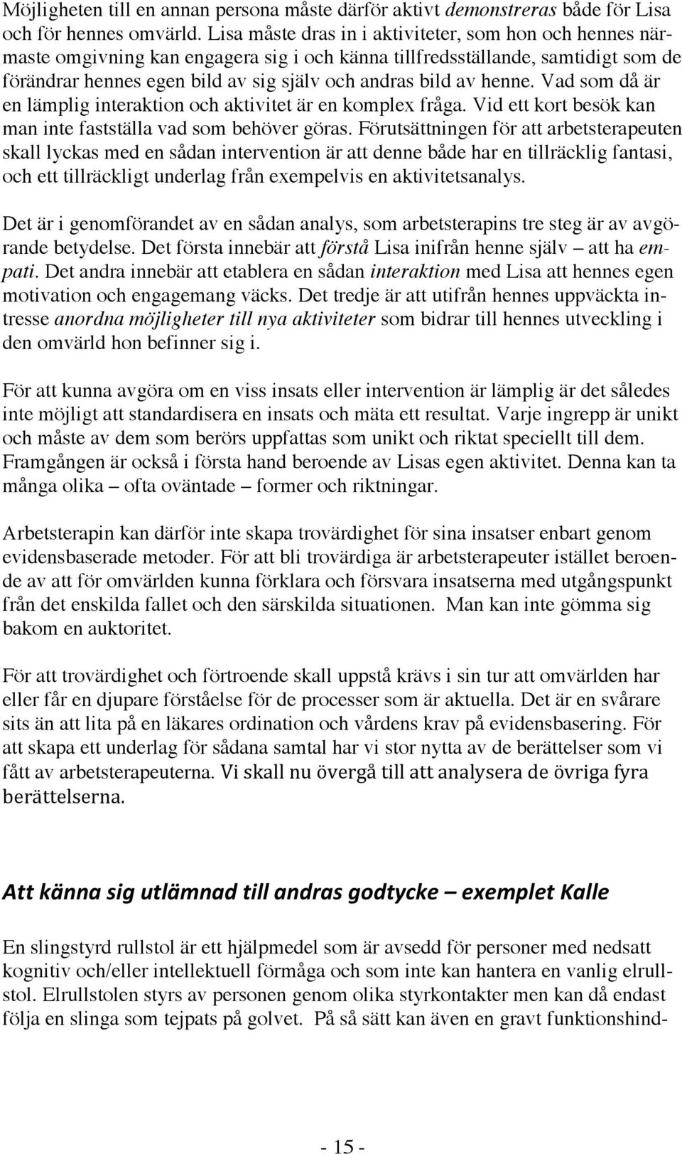 henne. Vad som då är en lämplig interaktion och aktivitet är en komplex fråga. Vid ett kort besök kan man inte fastställa vad som behöver göras.