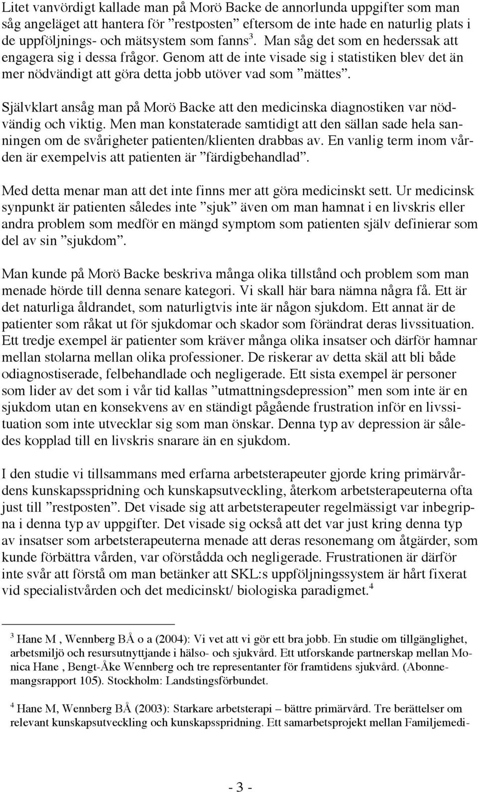 Självklart ansåg man på Morö Backe att den medicinska diagnostiken var nödvändig och viktig.