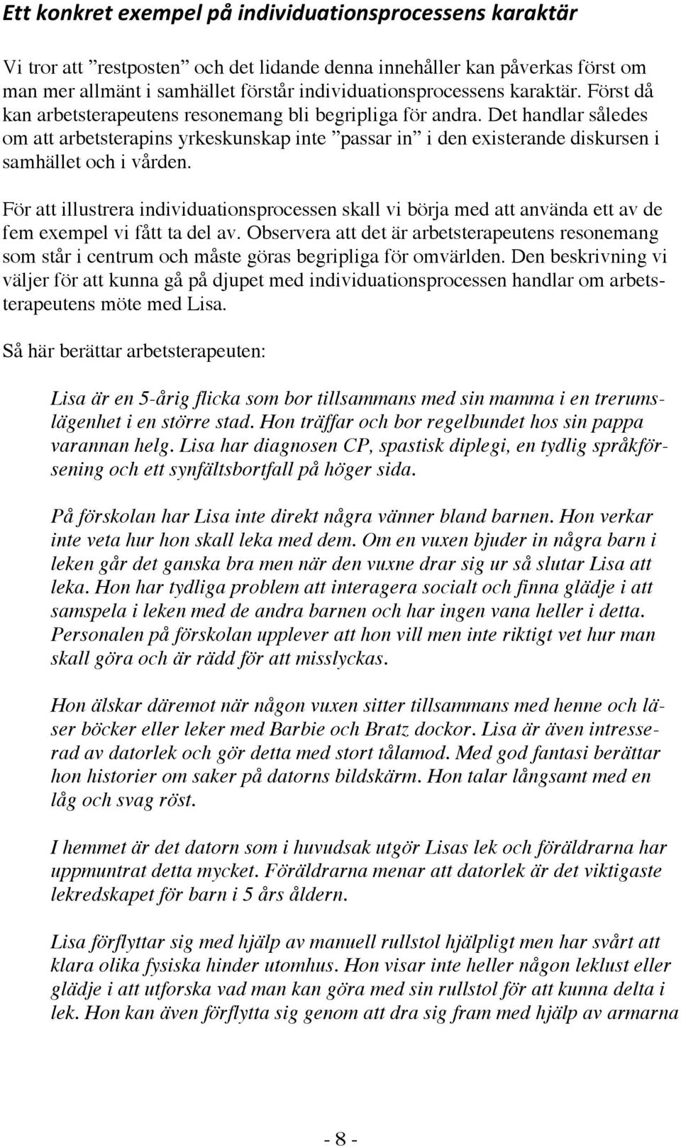 För att illustrera individuationsprocessen skall vi börja med att använda ett av de fem exempel vi fått ta del av.