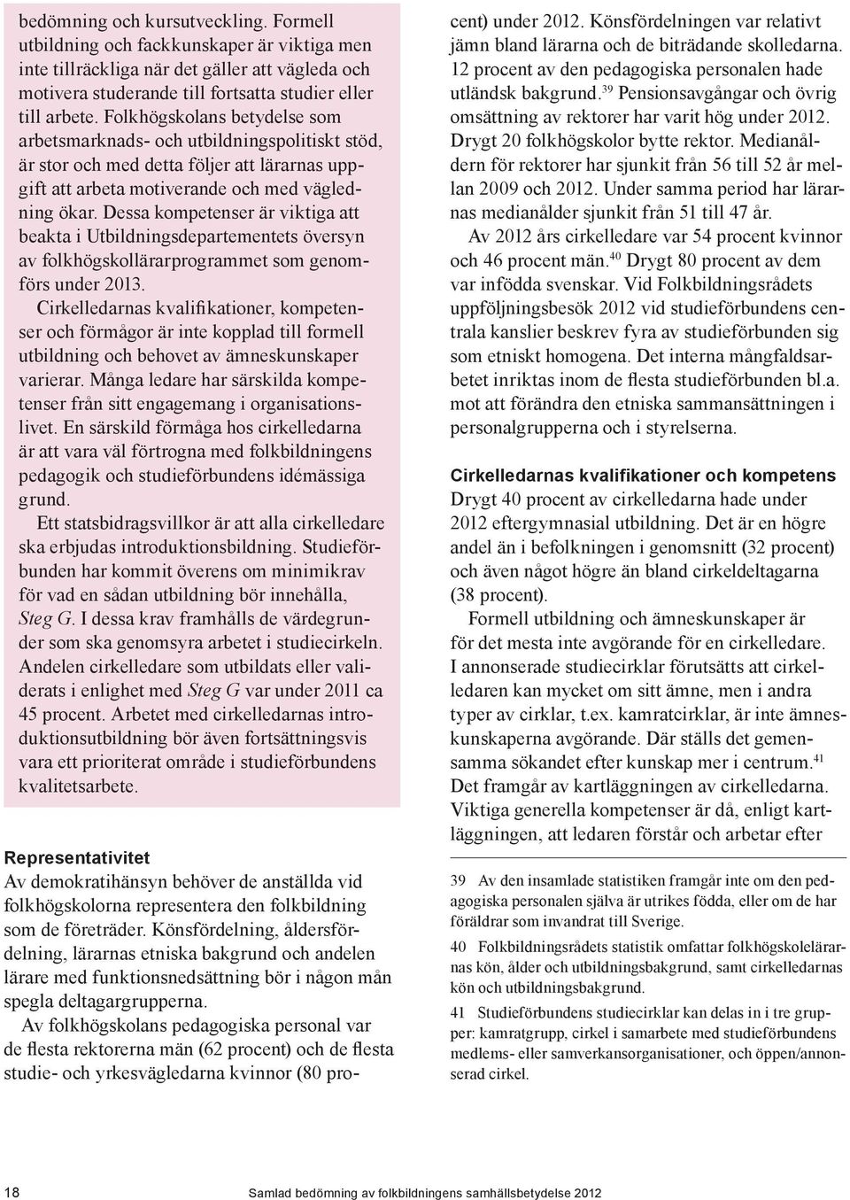 Dessa kompetenser är viktiga att beakta i Utbildningsdepartementets översyn av folkhögskollärarprogrammet som genomförs under 2013.