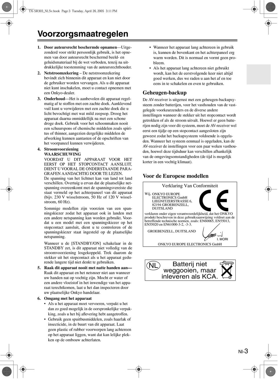 uitdrukkelijke toestemming van de auteursrechthouder. 2. Netstroomzekering De netstroomzekering bevindt zich binnenin dit apparaat en kan niet door de gebruiker worden vervangen.