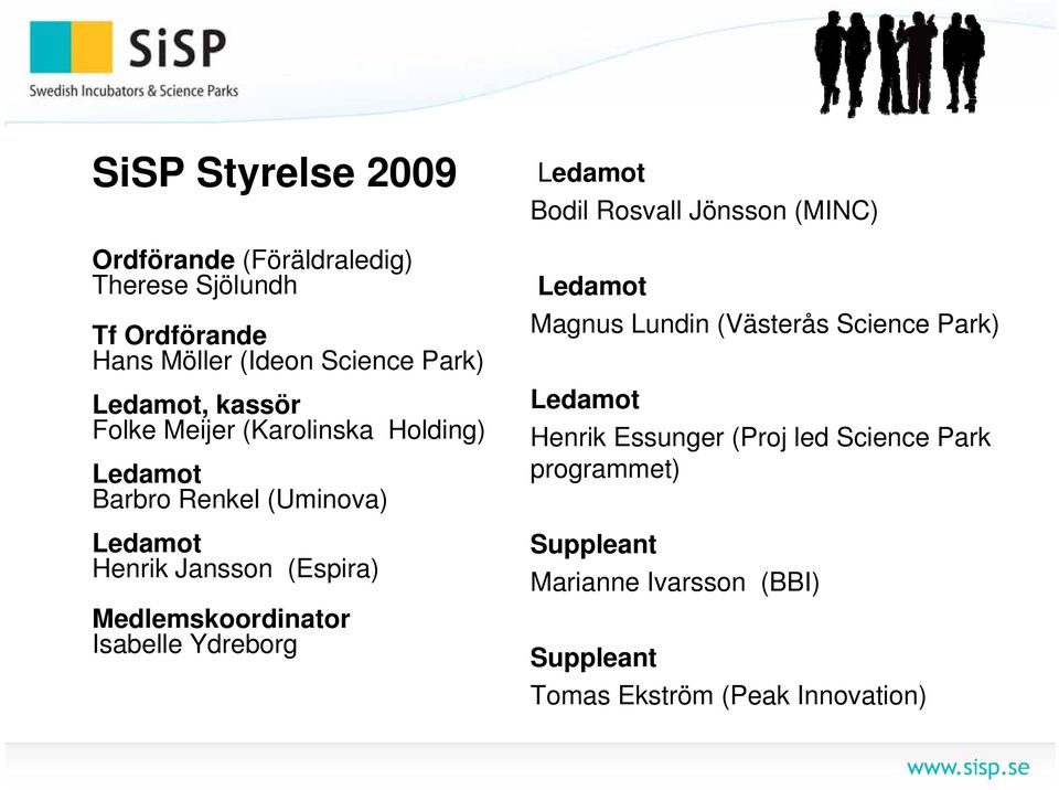 Medlemskoordinator Isabelle Ydreborg Ledamot Bodil Rosvall Jönsson (MINC) Ledamot Magnus Lundin (Västerås Science Park)