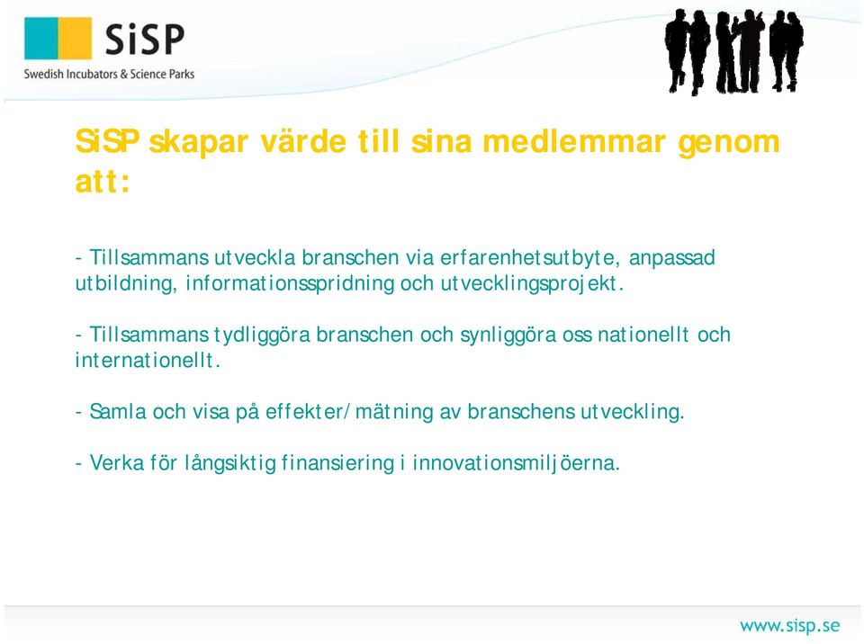 - Tillsammans tydliggöra branschen och synliggöra oss nationellt och internationellt.