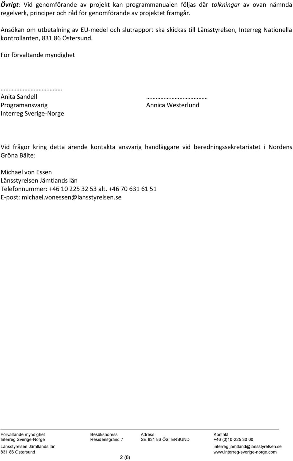 För förvaltande myndighet Anita Sandell Programansvarig Interreg Sverige-Norge Annica Westerlund Vid frågor kring detta ärende kontakta ansvarig handläggare vid beredningssekretariatet i Nordens