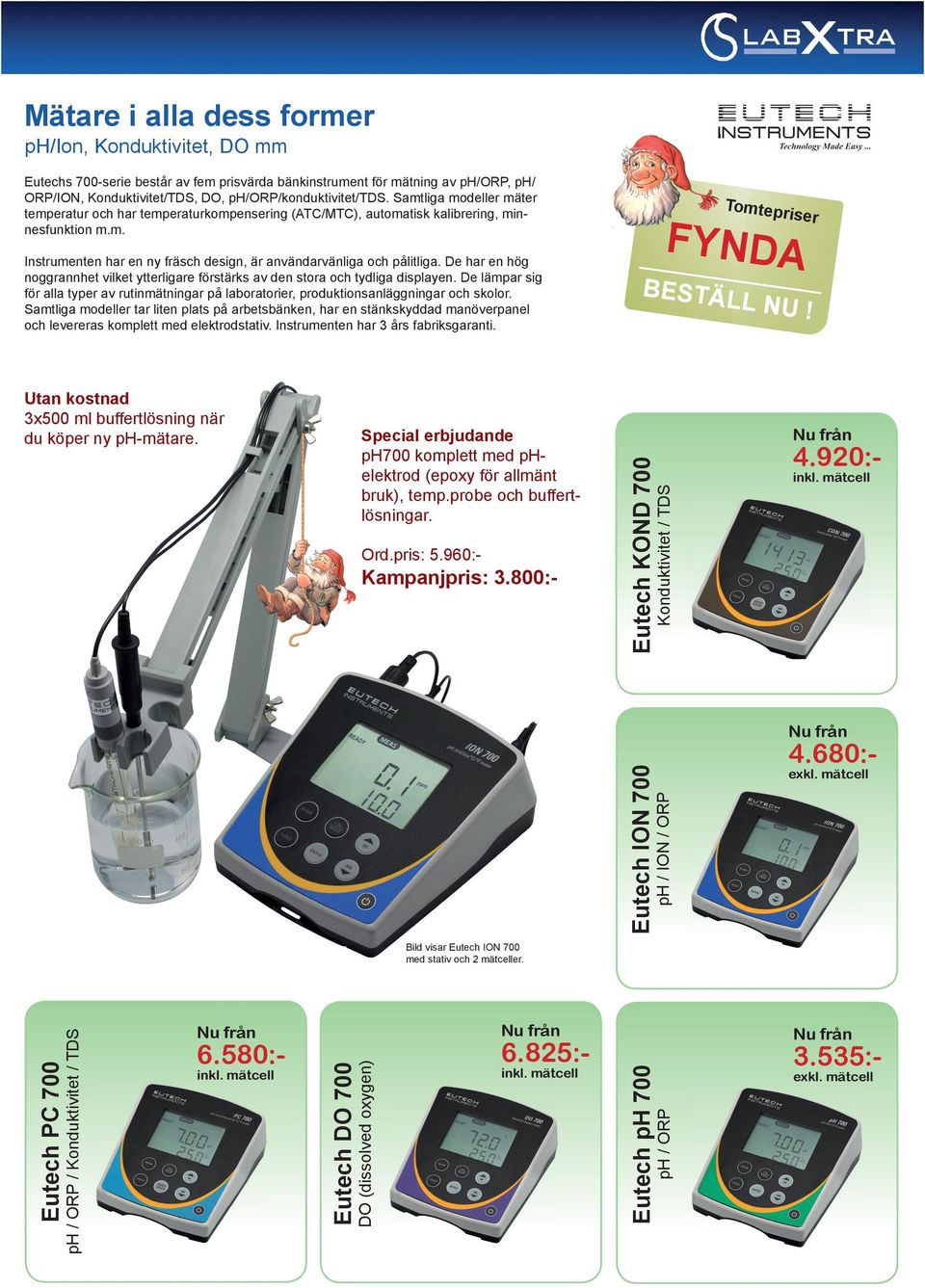 probe och buffertlösningar. : 5.960:- Kampanjpris: 3.800:- FYNDA BESTÄL L NU! Konduktivitet / TDS Utan kostnad 3x500 ml buffertlösning när du köper ny ph-mätare.