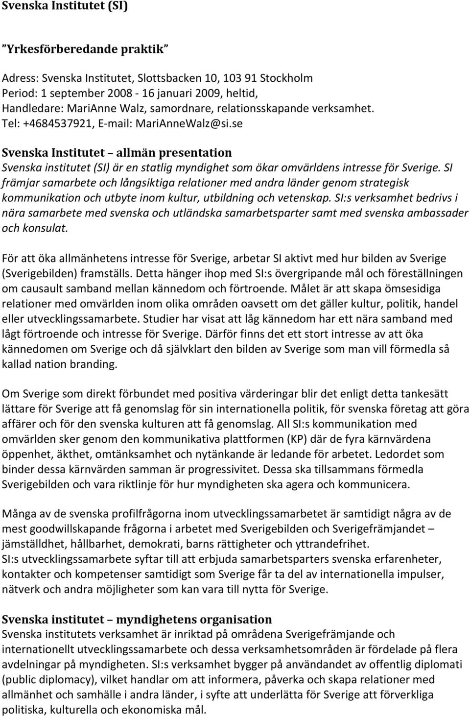 se Svenska Institutet allmän presentation Svenska institutet (SI) är en statlig myndighet som ökar omvärldens intresse för Sverige.