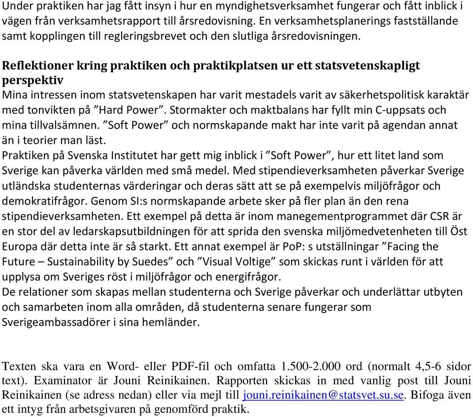 Reflektioner kring praktiken och praktikplatsen ur ett statsvetenskapligt perspektiv Mina intressen inom statsvetenskapen har varit mestadels varit av säkerhetspolitisk karaktär med tonvikten på Hard