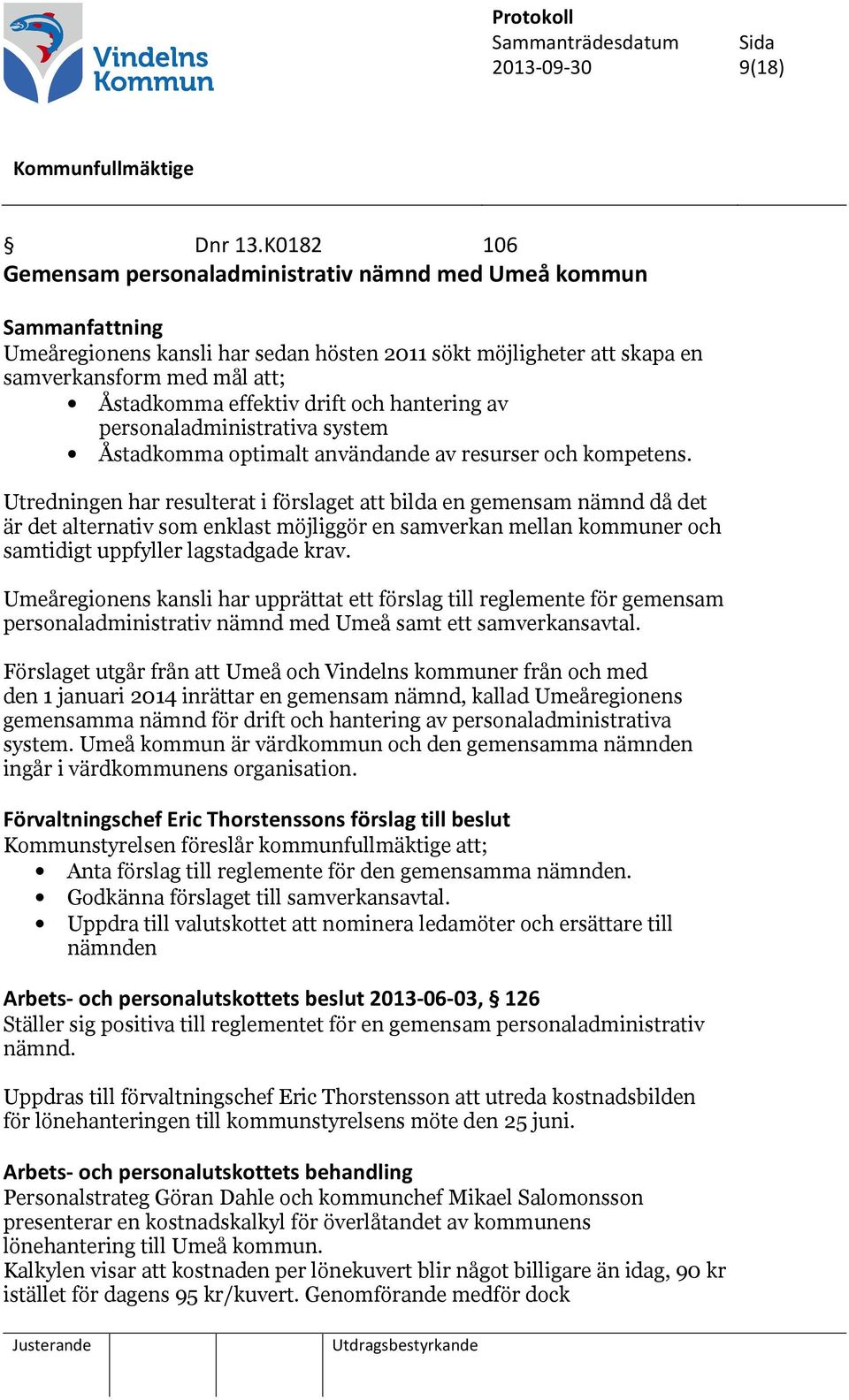 drift och hantering av personaladministrativa system Åstadkomma optimalt användande av resurser och kompetens.