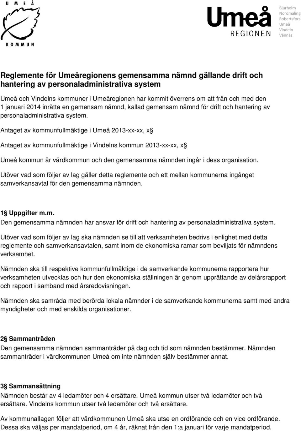 Antaget av kommunfullmäktige i Umeå 2013-xx-xx, x Antaget av kommunfullmäktige i Vindelns kommun 2013-xx-xx, x Umeå kommun är värdkommun och den gemensamma nämnden ingår i dess organisation.
