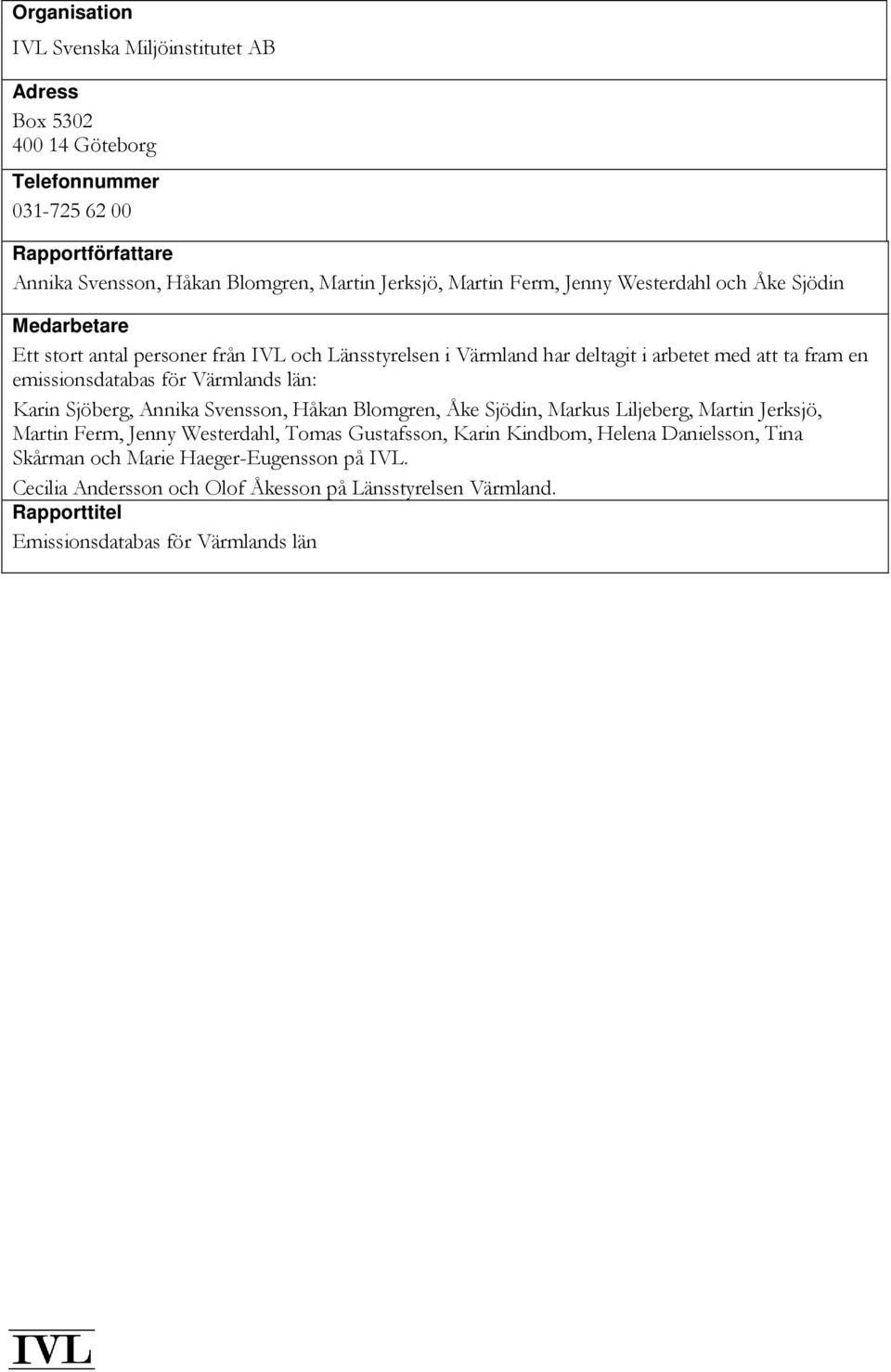 emissionsdatabas för Värmlands län: Karin Sjöberg, Annika Svensson, Håkan Blomgren, Åke Sjödin, Markus Liljeberg, Martin Jerksjö, Martin Ferm, Jenny Westerdahl, Tomas