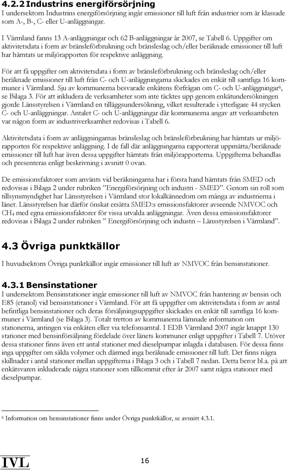 Uppgifter om aktivitetsdata i form av bränsleförbrukning och bränsleslag och/eller beräknade emissioner till luft har hämtats ur miljörapporten för respektive anläggning.