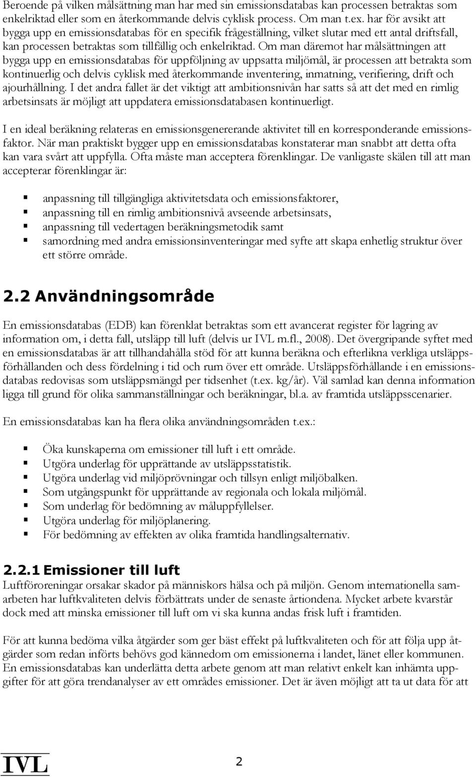 Om man däremot har målsättningen att bygga upp en emissionsdatabas för uppföljning av uppsatta miljömål, är processen att betrakta som kontinuerlig och delvis cyklisk med återkommande inventering,