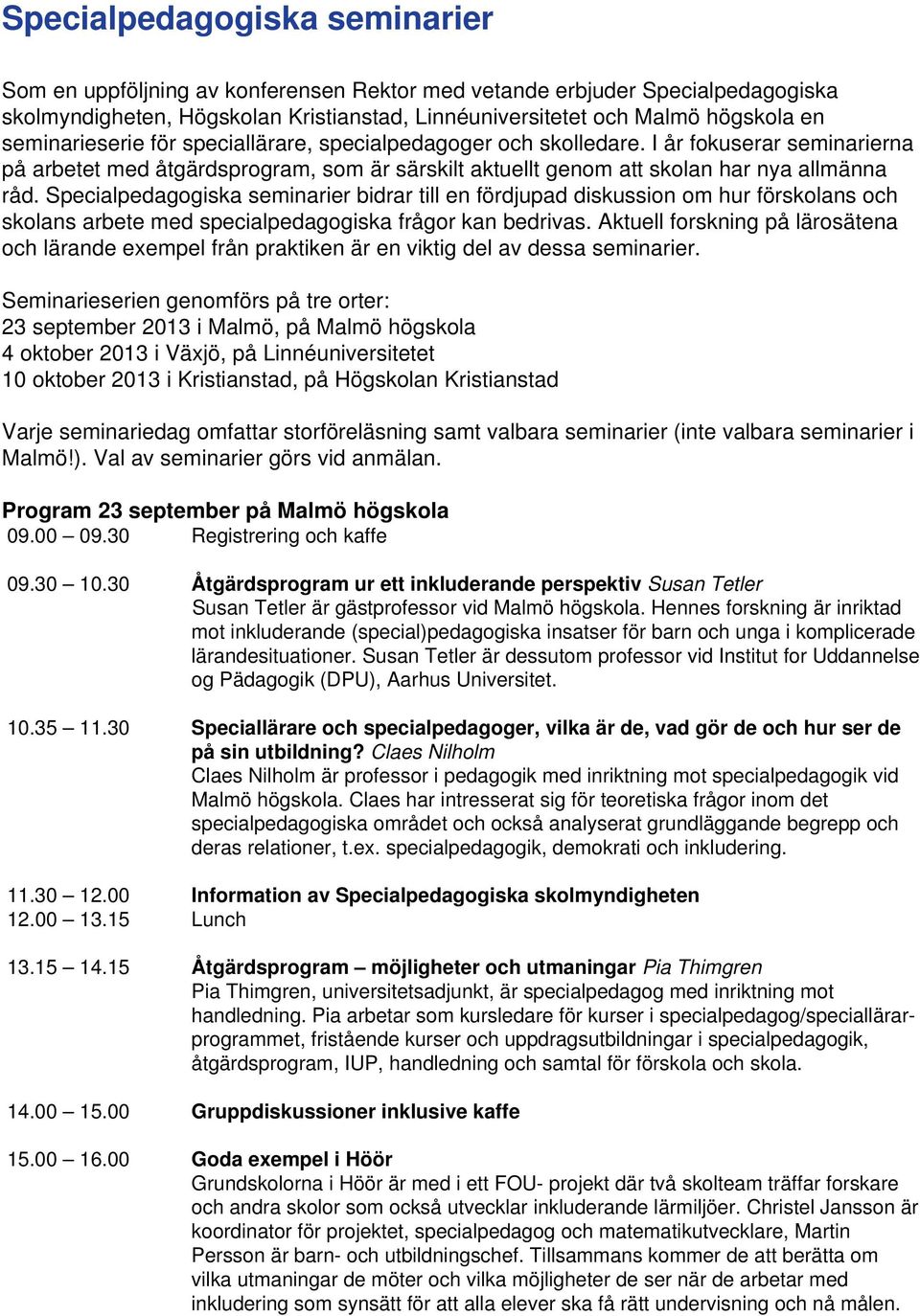 Specialpedagogiska seminarier bidrar till en fördjupad diskussion om hur förskolans och skolans arbete med specialpedagogiska frågor kan bedrivas.