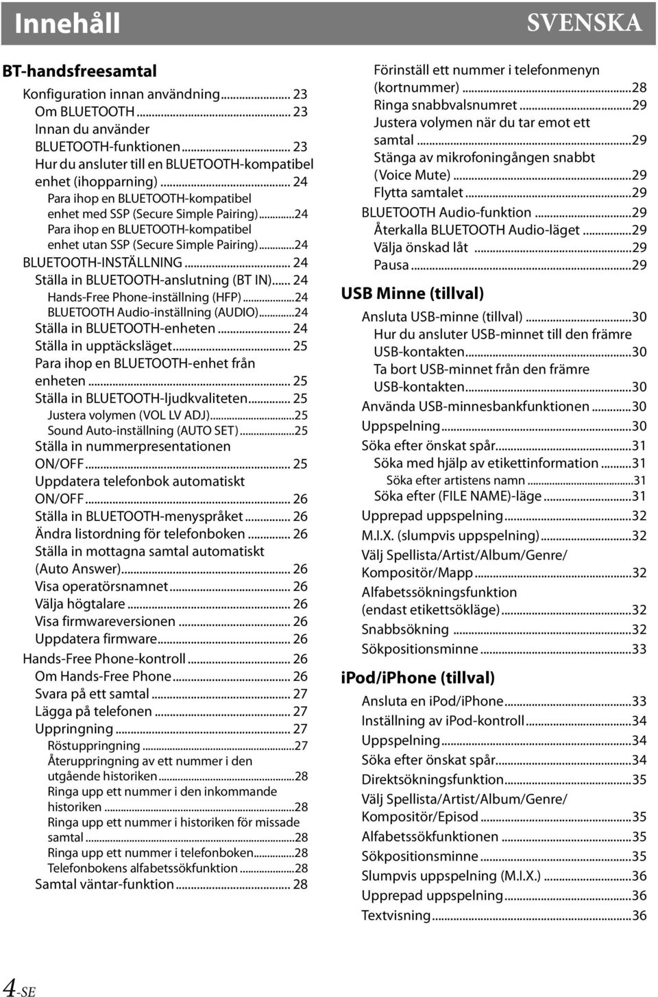 .. 24 Ställa in BLUETOOTH-anslutning (BT IN)... 24 Hands-Free Phone-inställning (HFP)...24 BLUETOOTH Audio-inställning (AUDIO)...24 Ställa in BLUETOOTH-enheten... 24 Ställa in upptäcksläget.