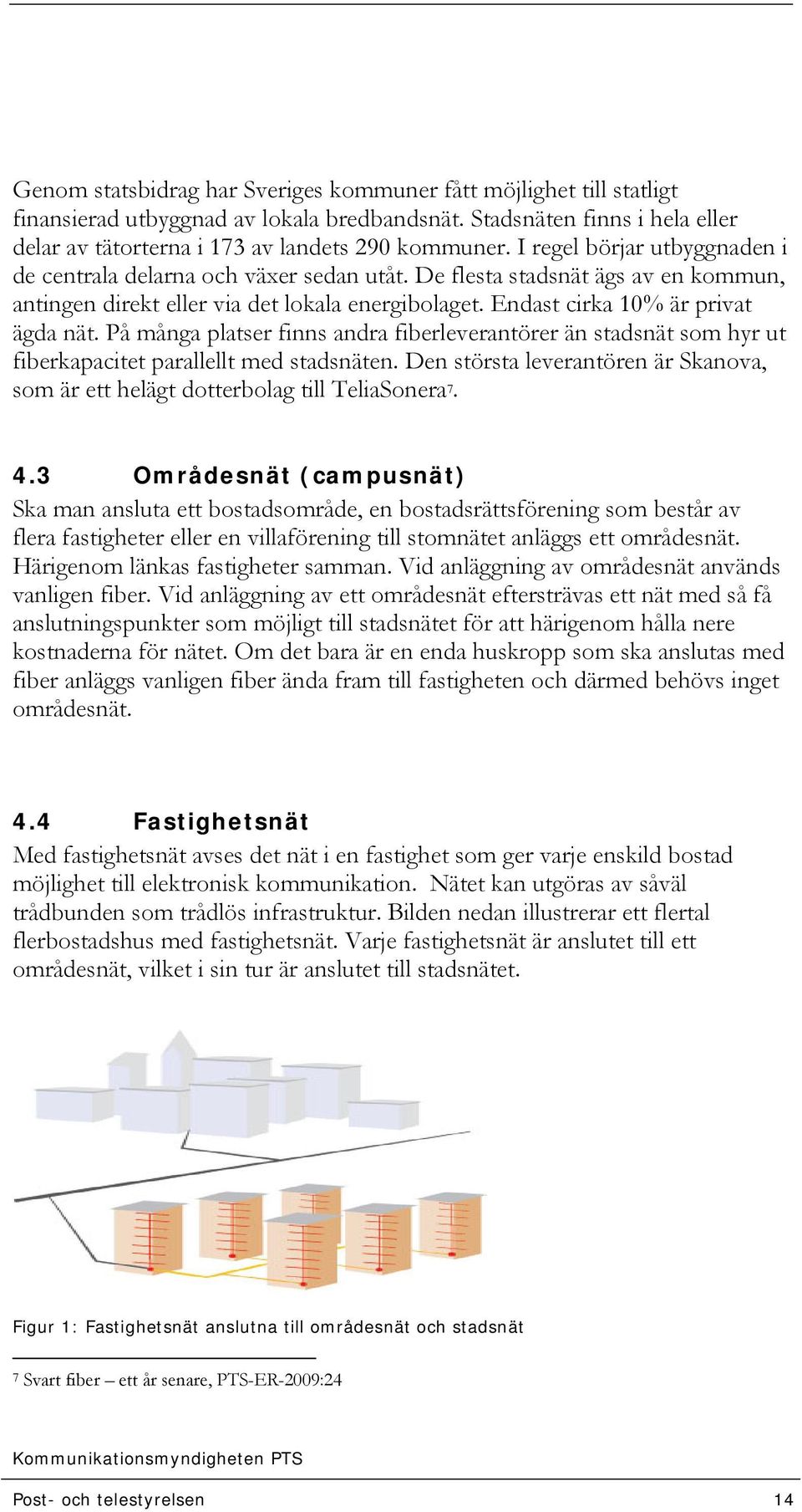 På många platser finns andra fiberleverantörer än stadsnät som hyr ut fiberkapacitet parallellt med stadsnäten. Den största leverantören är Skanova, som är ett helägt dotterbolag till TeliaSonera 7.