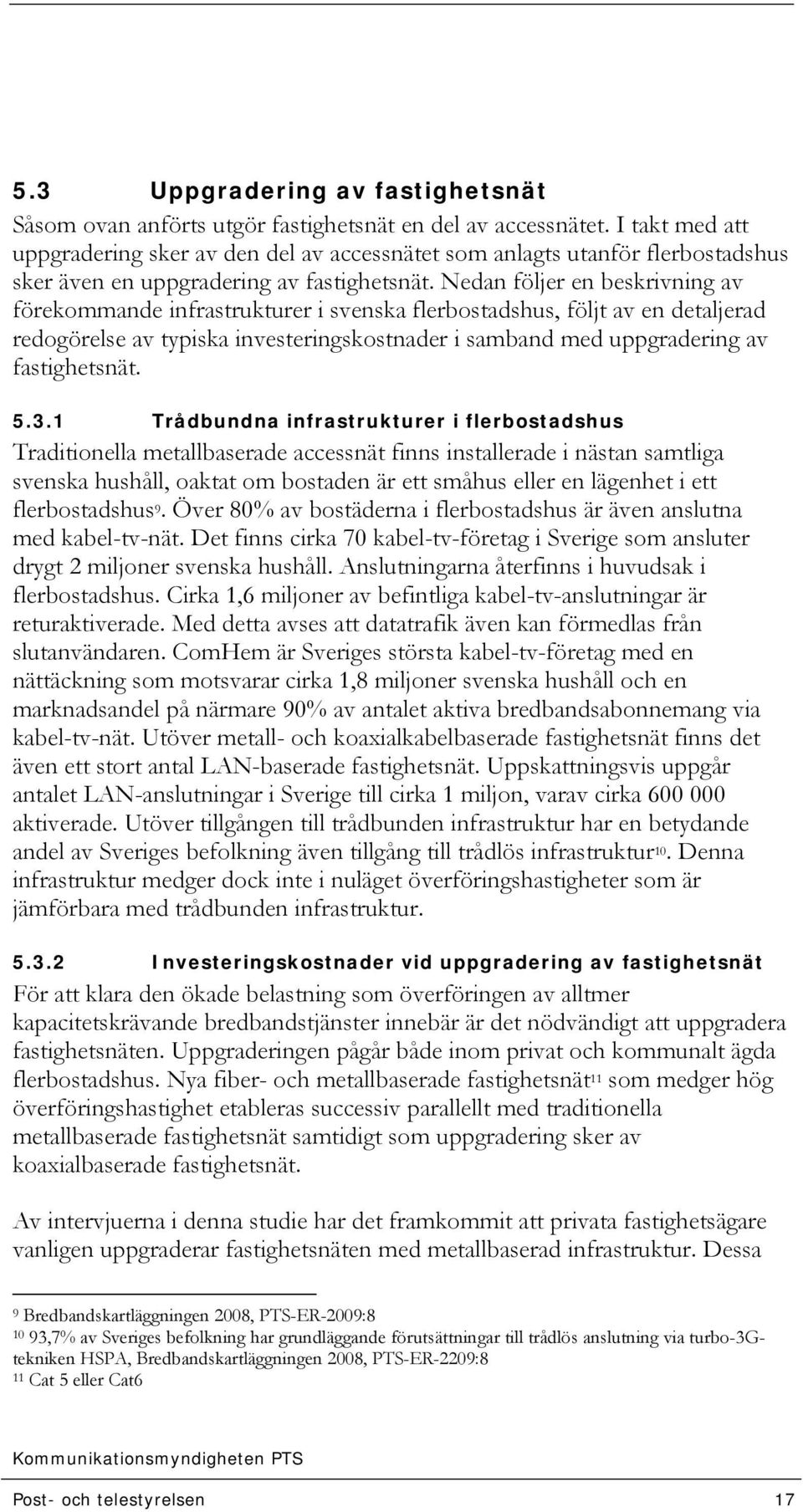 Nedan följer en beskrivning av förekommande infrastrukturer i svenska flerbostadshus, följt av en detaljerad redogörelse av typiska investeringskostnader i samband med uppgradering av fastighetsnät.