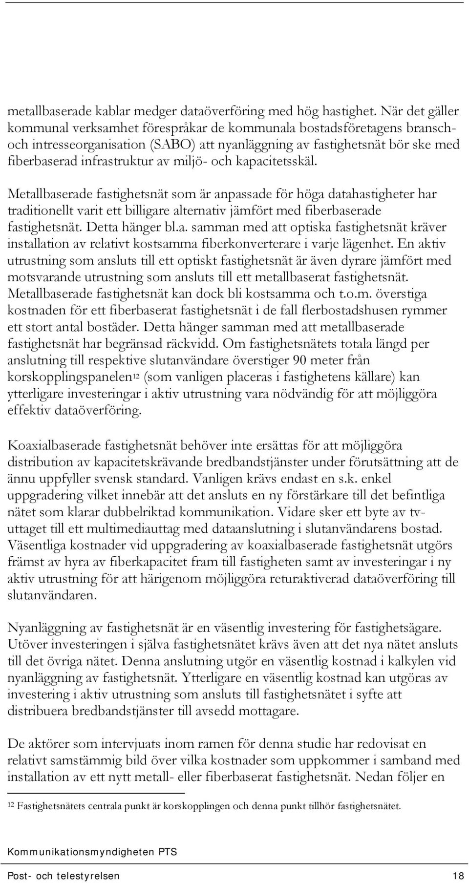 och kapacitetsskäl. Metallbaserade fastighetsnät som är anpassade för höga datahastigheter har traditionellt varit ett billigare alternativ jämfört med fiberbaserade fastighetsnät. Detta hänger bl.a. samman med att optiska fastighetsnät kräver installation av relativt kostsamma fiberkonverterare i varje lägenhet.