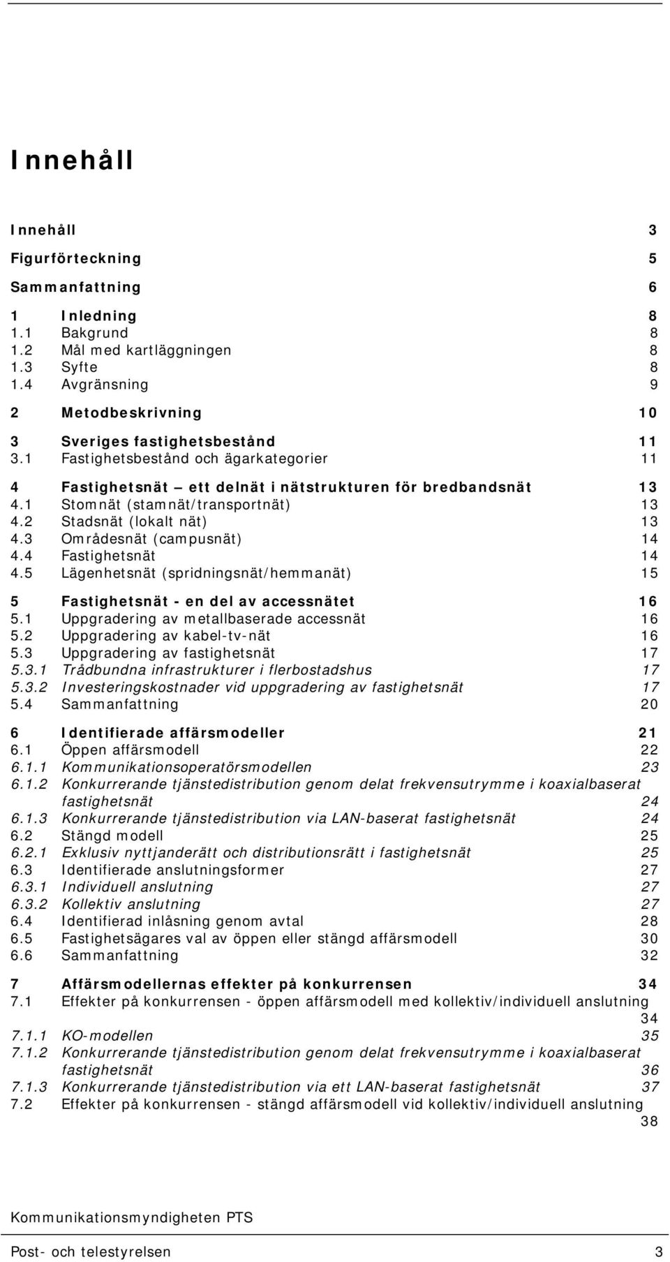 3 Områdesnät (campusnät) 14 4.4 Fastighetsnät 14 4.5 Lägenhetsnät (spridningsnät/hemmanät) 15 5 Fastighetsnät - en del av accessnätet 16 5.1 Uppgradering av metallbaserade accessnät 16 5.