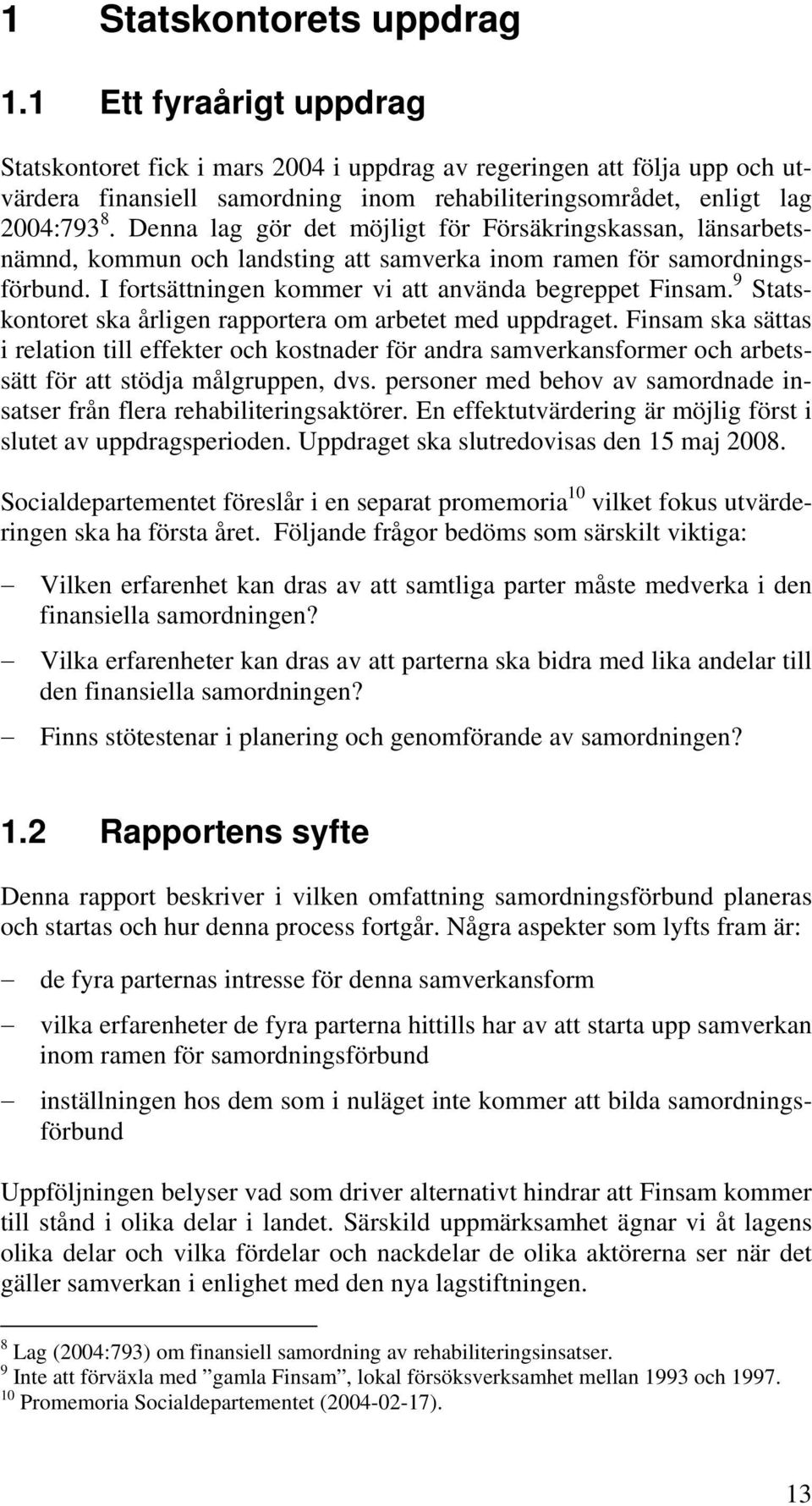 Denna lag gör det möjligt för Försäkringskassan, länsarbetsnämnd, kommun och landsting att samverka inom ramen för samordningsförbund. I fortsättningen kommer vi att använda begreppet Finsam.