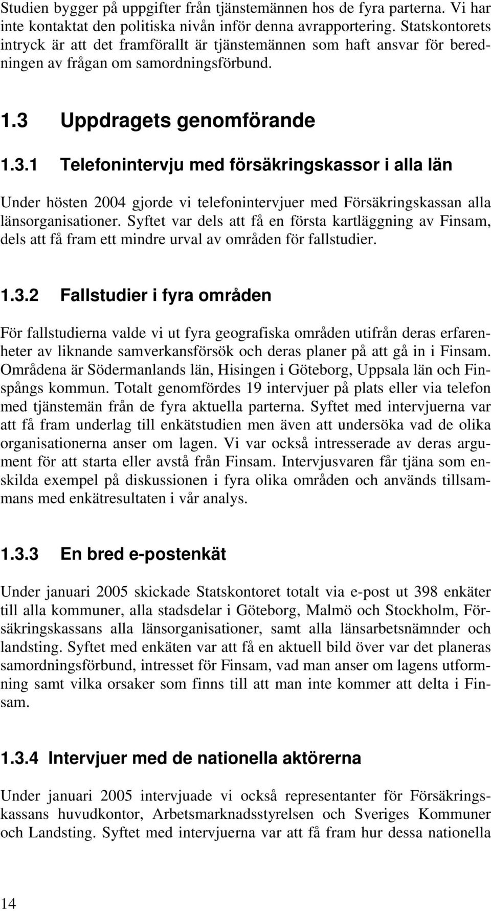 Uppdragets genomförande 1.3.1 Telefonintervju med försäkringskassor i alla län Under hösten 2004 gjorde vi telefonintervjuer med Försäkringskassan alla länsorganisationer.