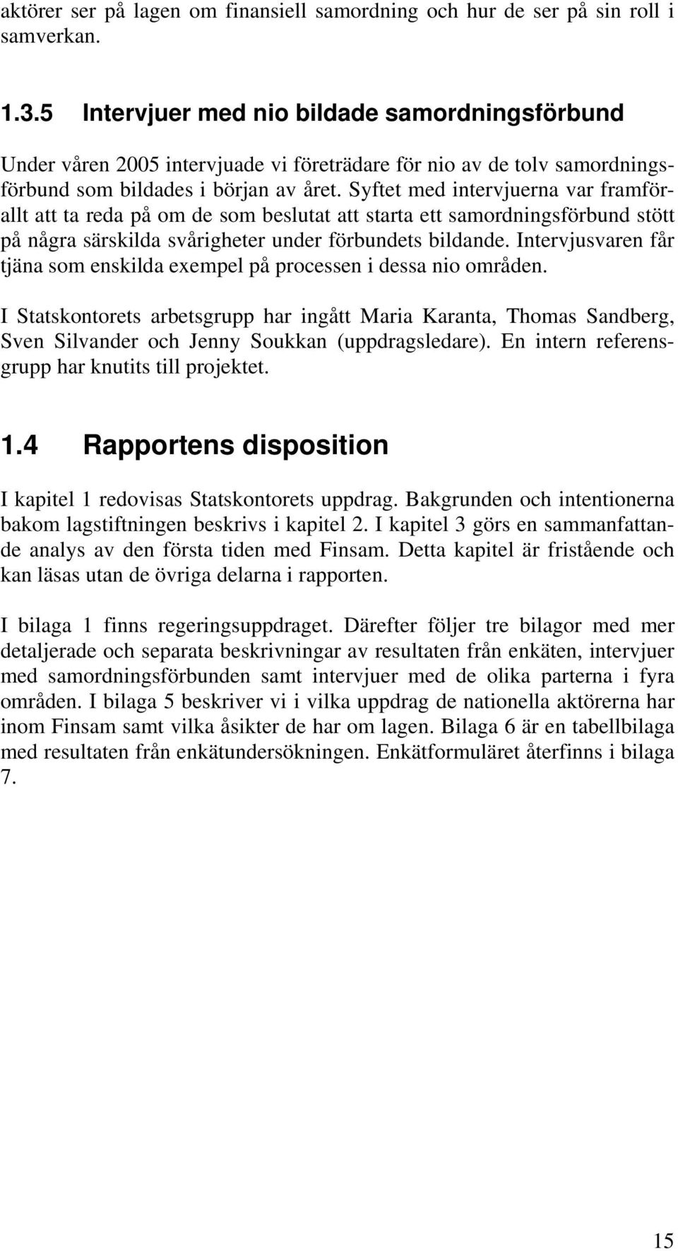 Syftet med intervjuerna var framförallt att ta reda på om de som beslutat att starta ett samordningsförbund stött på några särskilda svårigheter under förbundets bildande.