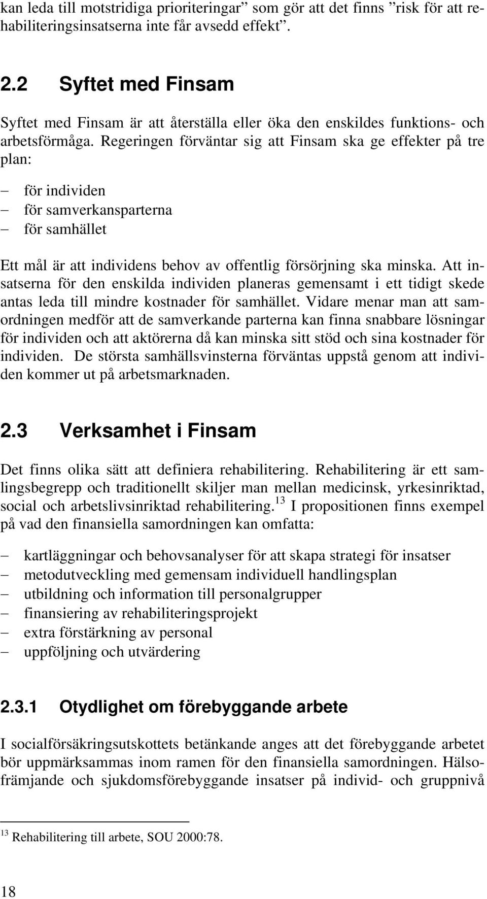 Regeringen förväntar sig att Finsam ska ge effekter på tre plan: för individen för samverkansparterna för samhället Ett mål är att individens behov av offentlig försörjning ska minska.