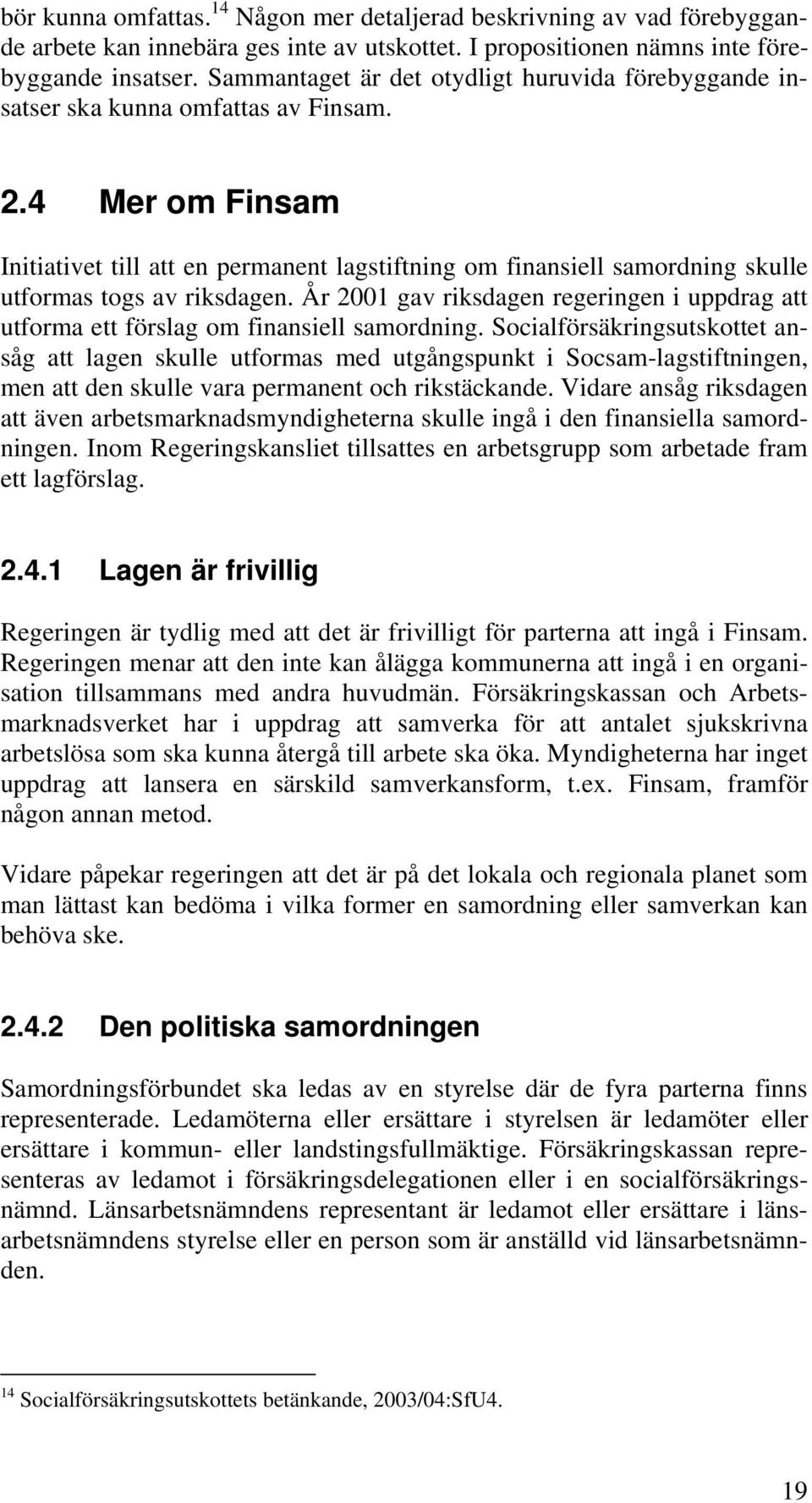 4 Mer om Finsam Initiativet till att en permanent lagstiftning om finansiell samordning skulle utformas togs av riksdagen.